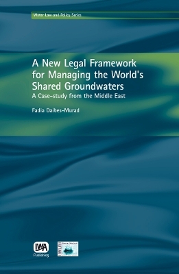 A New Legal Framework for Managing the World's Shared Groundwaters - Fadia Daibes-Murad