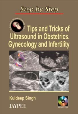 Step by Step: Tips & Tricks of Ultrasound in Obstetrics, Gynecology & Infertility - Kuldeep Singh