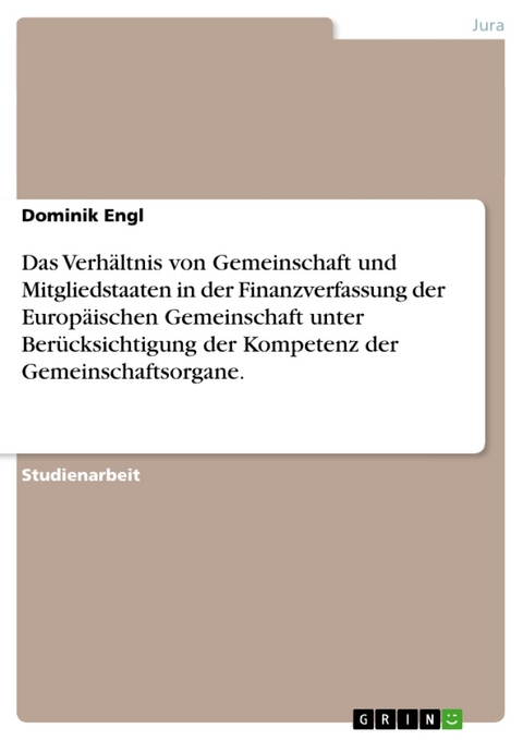 Das Verhaltnis Von Gemeinschaft Und Mitgliedstaaten in Der Finanzverfassung Der Europaischen Gemeinschaft Unter Berucksichtigung Der Kompetenz Der Gemeinschaftsorgane. - Dominik Engl