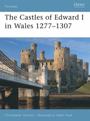 The Castles of Edward I in Wales 1277–1307 - Christopher Gravett