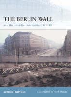 The Berlin Wall and the Intra-German Border 1961-89 - Gordon L. Rottman