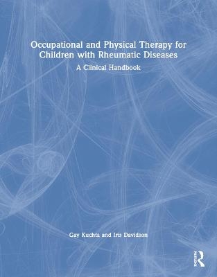 Occupational and Physical Therapy for Children with Rheumatic Diseases - Gay Kuchta, Iris Davidson, Surrey Patel