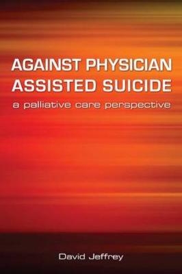 Against Physician Assisted Suicide - David Jeffrey, Fraser MacFarlane