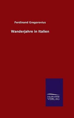 Wanderjahre in Italien - Ferdinand Gregorovius