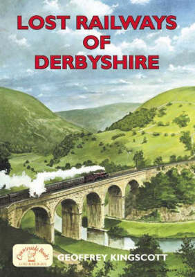 Lost Railways of Derbyshire - Geoffrey Kingscott