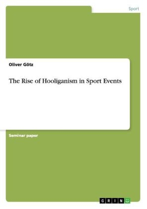 The Rise of Hooliganism in Sport Events - Oliver GÃ¶tz