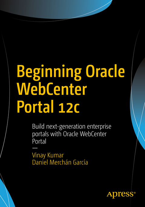 Beginning Oracle WebCenter Portal 12c - Vinay Kumar, Daniel Merchán García