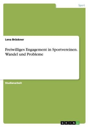 Freiwilliges Engagement in Sportvereinen. Wandel und Probleme - Lena BrÃ¼ckner