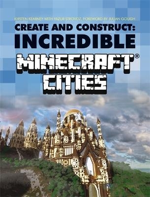 Create & Construct: Incredible Minecraft Cities - Kirsten Kearney, Yazur Strovoz