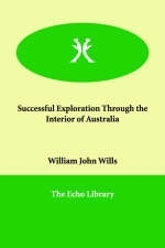 Successful Exploration Through the Interior of Australia - William John Wills