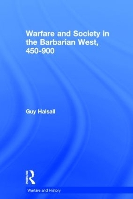 Warfare and Society in the Barbarian West 450-900 - Guy Halsall