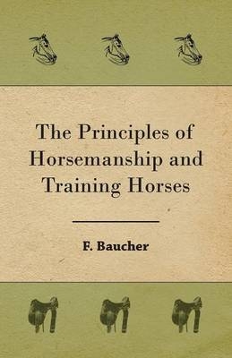 The Principles of Horsemanship and Training Horses - F. Baucher