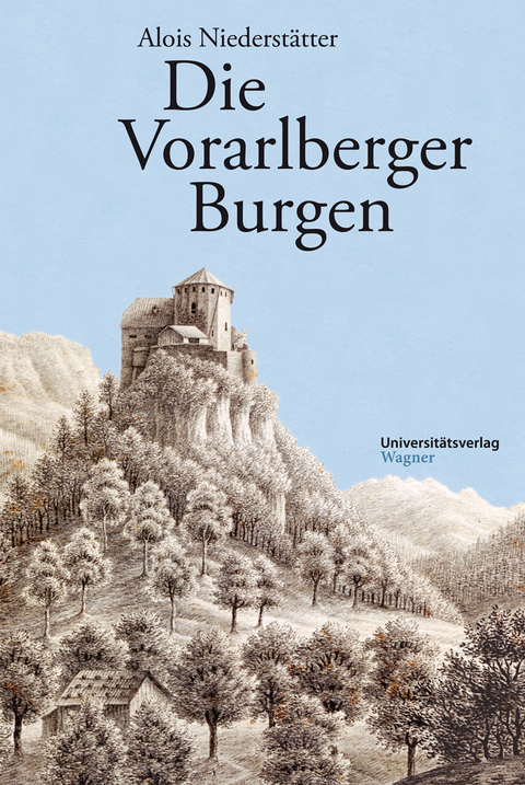 Die Vorarlberger Burgen - Alois Niederstätter