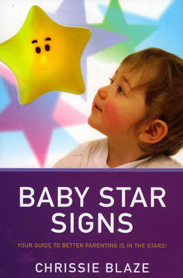 Baby Star Signs – Your Guide to Better Parenting is in the Stars! - Chrissie Blaze