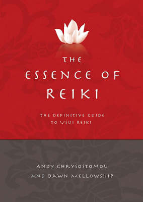 Essence of Reiki, The – The definitive guide to Usui Reiki - Dawn Mellowship, Andy Chrysostomou