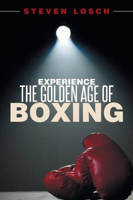 Experiencing the Golden Age of Boxing - Steven Losch