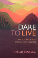 Dare to Live – Reflections on fear, courage and wholeness - Miriam Subirana