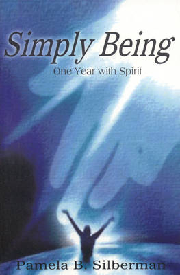 Simply Being – One Year with Spirit - Pamela Silberman