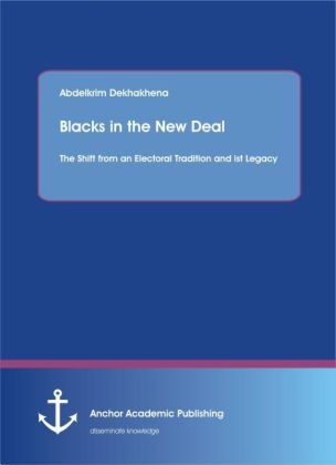 Blacks in the New Deal: The Shift from an Electoral Tradition and ist Legacy - Abdelkrim Dekhakhena