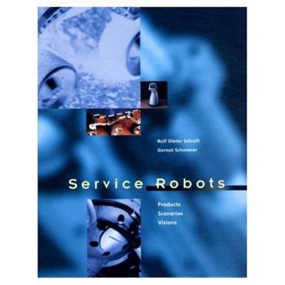 Service Robots - Rolf Dieter Schraft, Gernot Schmierer