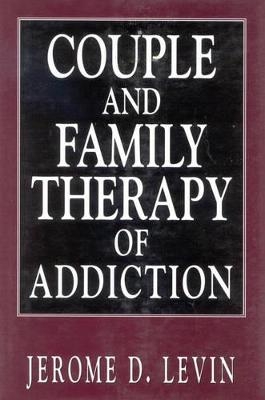 Couple and Family Therapy of Addiction - Jerome D. Levin