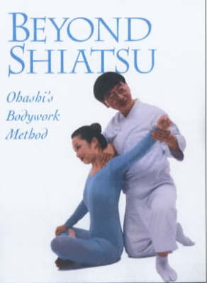 Beyond Shiatsu: Ohashi's Bodywork Method - Wataru Ohashi