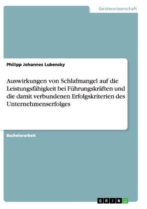 Auswirkungen von Schlafmangel auf die LeistungsfÃ¤higkeit bei FÃ¼hrungskrÃ¤ften und die damit verbundenen Erfolgskriterien des Unternehmenserfolges - Philipp Johannes Lubensky