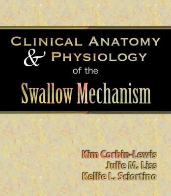 Clinical Anatomy & Physiology of the Swallow Mechanism - Kim Corbin-Lewis, Julie Liss, Kellie Sciortino