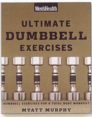 Men's Health Ultimate Dumbbell Guide -  Editors of Men's Health Magazi,  Myatt Murphy