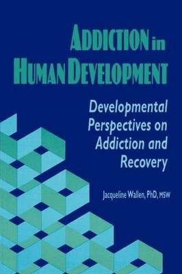 Addiction in Human Development - Bruce Carruth, Jacqueline Wallen