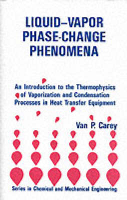 Liquid-Vapor Phase-Change Phenomena: An Introduction To The Thermophysics Of vaporization and condensation in heat transfer equipment - Van P. Carey