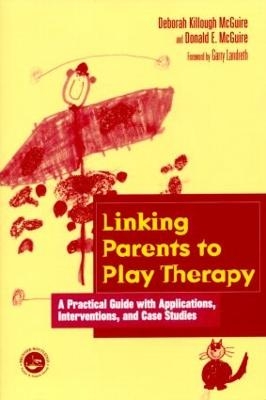 Linking Parents to Play Therapy - Deborah Killough-McGuire, Donald E. McGuire