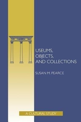 Museums, Objects, and Collections - Susan Pearce