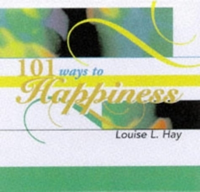 101 Ways To Happiness - Louise Hay