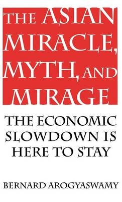 The Asian Miracle, Myth, and Mirage - Bernard Arogyaswamy