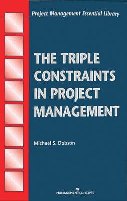 The Triple Constraints in Project Management - Michael S Dobson