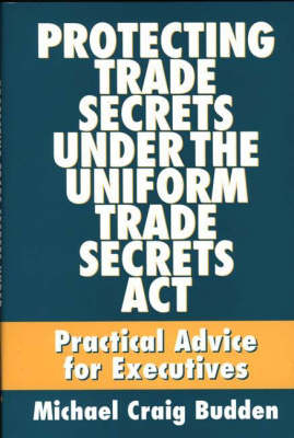 Protecting Trade Secrets Under the Uniform Trade Secrets Act - Michael C. Budden