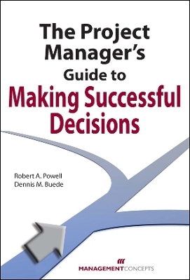 The Project Manager's Guide to Making Successful Decisions - Robert A Powell, Dennis M Buede