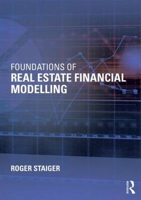 Foundations of Real Estate Financial Modelling - Roger Staiger