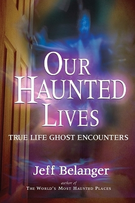 Our Haunted Lives - Jeff Belanger