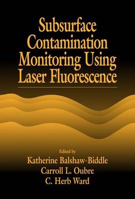 Subsurface Contamination Monitoring Using Laser Fluorescence - Katharine Balshaw-Biddle, Carroll L. Oubre, C. H. Ward