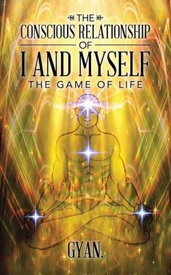 The Conscious Relationship Of I And Myself -  Gyan