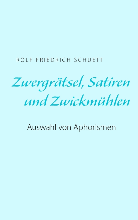 Zwergrätsel, Satiren und Zwickmühlen - Rolf Friedrich Schuett