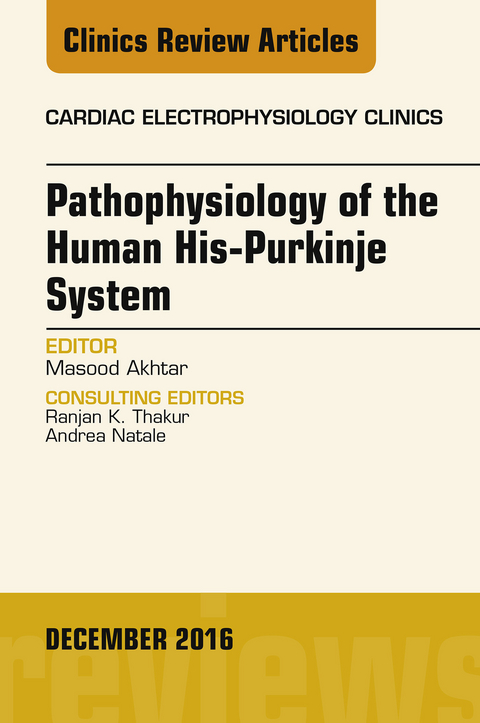 Pathophysiology of Human His-Purkinje System, An Issue of Cardiac Electrophysiology Clinics -  Masood Akhtar