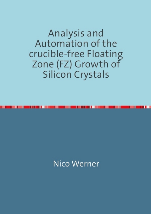 Analysis and Automation of the crucible-free Floating Zone (FZ) Growth of Silicon Crystals - Nico Werner