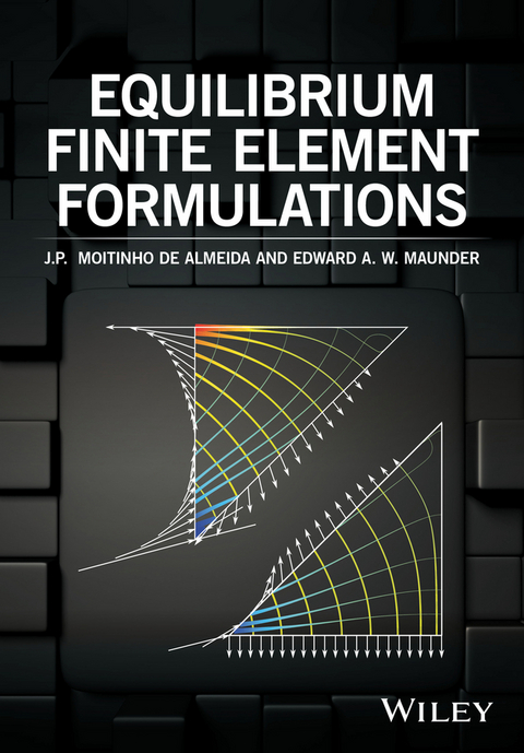 Equilibrium Finite Element Formulations -  J. P. Moitinho de Almeida,  Edward A. Maunder