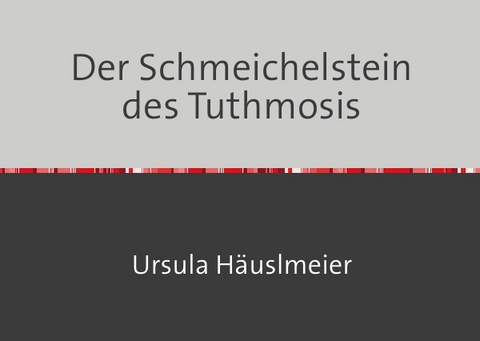 Der Schmeichelstein des Tuthmosis - Ursula Häuslmeier