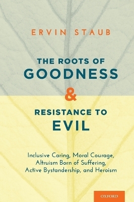 The Roots of Goodness and Resistance to Evil - Ervin Staub