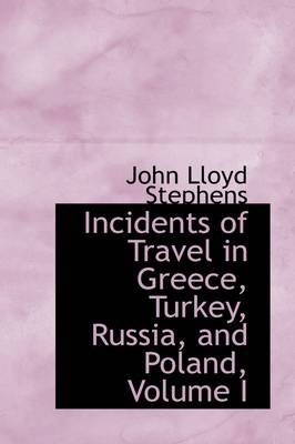 Incidents of Travel in Greece, Turkey, Russia, and Poland, Volume I - John Lloyd Stephens