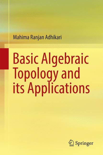 Basic Algebraic Topology and its Applications -  Mahima Ranjan Adhikari